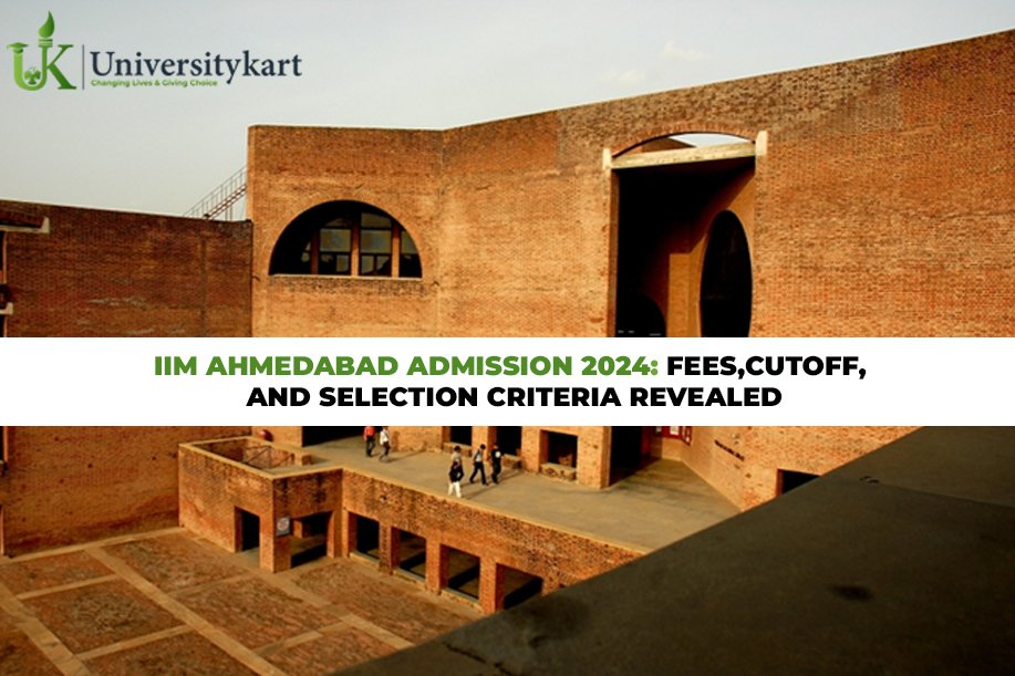 IIM Ahmedabad Admission 2024: Fees, Cutoff, and Selection Criteria Revealed